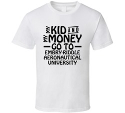 My Kid And My Money Go To Embry-riddle Aeronautical University T Shirt