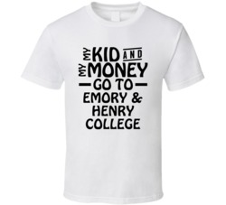 My Kid And My Money Go To Emory & Henry College T Shirt