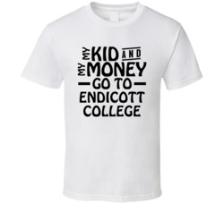 My Kid And My Money Go To Endicott College T Shirt