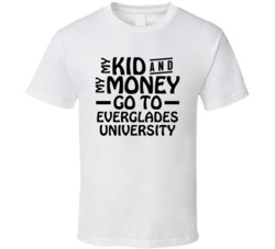 My Kid And My Money Go To Everglades University T Shirt