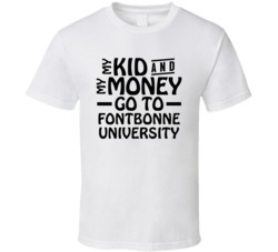 My Kid And My Money Go To Fontbonne University T Shirt