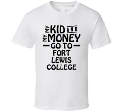 My Kid And My Money Go To Fort Lewis College T Shirt