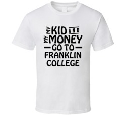 My Kid And My Money Go To Franklin College T Shirt