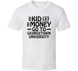 My Kid And My Money Go To Georgetown University T Shirt