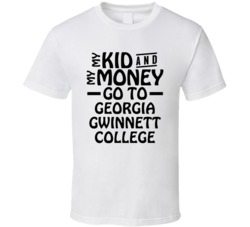 My Kid And My Money Go To Georgia Gwinnett College T Shirt