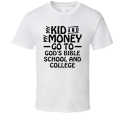 My Kid And My Money Go To God's Bible School And College T Shirt
