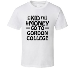 My Kid And My Money Go To Gordon College T Shirt