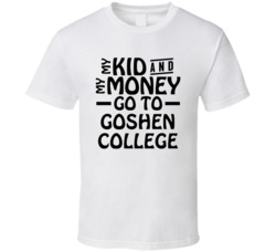 My Kid And My Money Go To Goshen College T Shirt