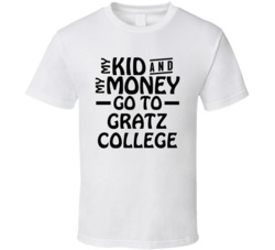 My Kid And My Money Go To Gratz College T Shirt