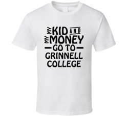 My Kid And My Money Go To Grinnell College T Shirt