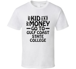 My Kid And My Money Go To Gulf Coast State College T Shirt