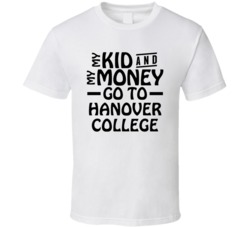 My Kid And My Money Go To Hanover College T Shirt