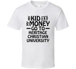 My Kid And My Money Go To Heritage Christian University T Shirt