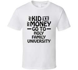 My Kid And My Money Go To Holy Family University T Shirt