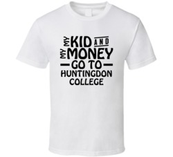 My Kid And My Money Go To Huntingdon College T Shirt