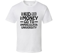 My Kid And My Money Go To Immaculata University T Shirt