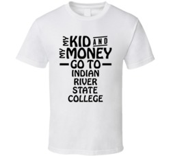 My Kid And My Money Go To Indian River State College T Shirt
