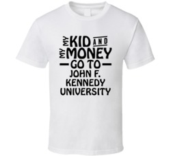 My Kid And My Money Go To John F Kennedy University T Shirt