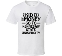My Kid And My Money Go To Kennesaw State University T Shirt