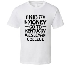 My Kid And My Money Go To Kentucky Wesleyan College T Shirt