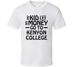 My Kid And My Money Go To Kenyon College T Shirt