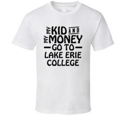 My Kid And My Money Go To Lake Erie College T Shirt