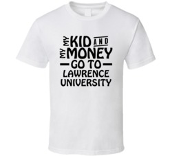 My Kid And My Money Go To Lawrence University T Shirt