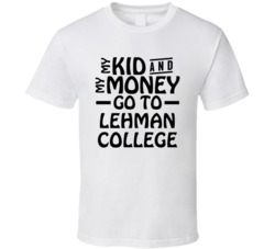 My Kid And My Money Go To Lehman College T Shirt