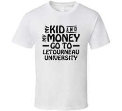 My Kid And My Money Go To Letourneau University T Shirt