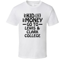 My Kid And My Money Go To Lewis & Clark College T Shirt