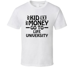 My Kid And My Money Go To Life University T Shirt
