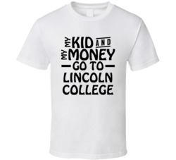 My Kid And My Money Go To Lincoln College T Shirt