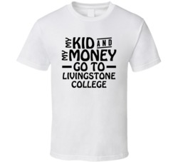 My Kid And My Money Go To Livingstone College T Shirt