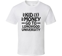 My Kid And My Money Go To Longwood University T Shirt