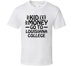 My Kid And My Money Go To Louisiana College T Shirt