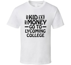 My Kid And My Money Go To Lycoming College T Shirt