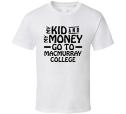 My Kid And My Money Go To Macmurray College T Shirt