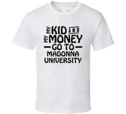 My Kid And My Money Go To Madonna University T Shirt