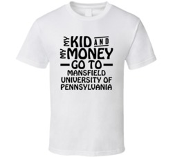 My Kid And My Money Go To Mansfield University Of Pennsylvania T Shirt