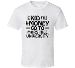 My Kid And My Money Go To Mars Hill University T Shirt
