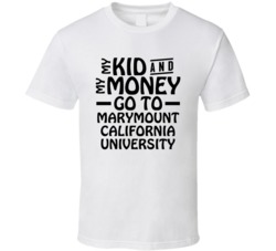 My Kid And My Money Go To Marymount California University T Shirt