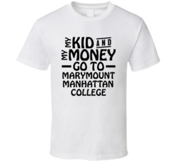 My Kid And My Money Go To Marymount Manhattan College T Shirt