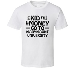 My Kid And My Money Go To Marymount University T Shirt