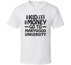 My Kid And My Money Go To Marywood University T Shirt