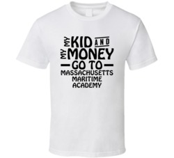 My Kid And My Money Go To Massachusetts Maritime Academy T Shirt
