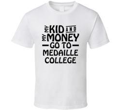 My Kid And My Money Go To Medaille College T Shirt