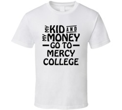My Kid And My Money Go To Mercy College T Shirt