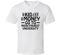 My Kid And My Money Go To Mercyhurst University T Shirt