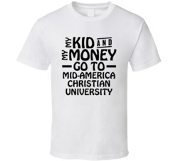 My Kid And My Money Go To Mid-america Christian University T Shirt