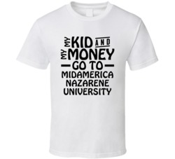 My Kid And My Money Go To Midamerica Nazarene University T Shirt